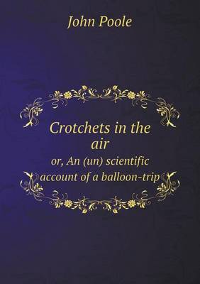 Crotchets in the Air Or, an (Un) Scientific Account of a Balloon-Trip (Paperback)