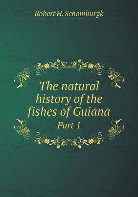 The Natural History of the Fishes of Guiana Part 1 (Paperback)