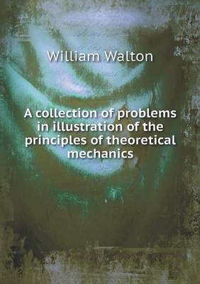 A Collection of Problems in Illustration of the Principles of Theoretical Mechanics (Paperback)
