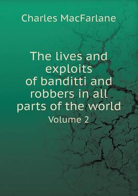 The Lives and Exploits of Banditti and Robbers in All Parts of the World Volume 2 (Paperback)