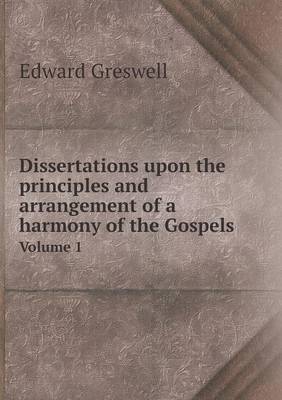 Dissertations Upon the Principles and Arrangement of a Harmony of the Gospels Volume 1 (Paperback)