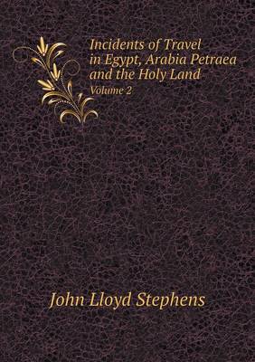 Incidents of Travel in Egypt, Arabia Petraea and the Holy Land Volume 2 (Paperback)