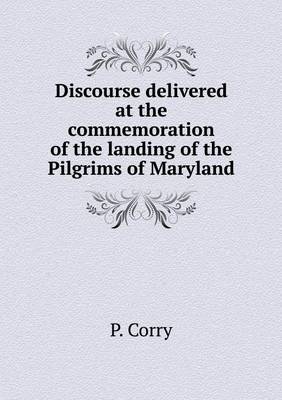 Discourse Delivered at the Commemoration of the Landing of the Pilgrims of Maryland (Paperback)