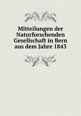 Mitteilungen Der Naturforschenden Gesellschaft in Bern Aus Dem Jahre 1843 (Paperback)