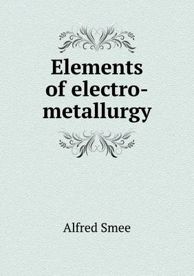 Elements of Electro-Metallurgy (Paperback)