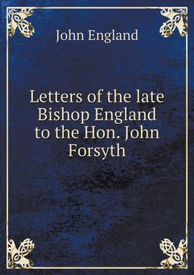 Letters of the Late Bishop England to the Hon. John Forsyth (Paperback)