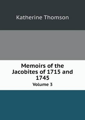 Memoirs of the Jacobites of 1715 and 1745 Volume 3 (Paperback)