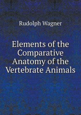 Elements of the Comparative Anatomy of the Vertebrate Animals (Paperback)