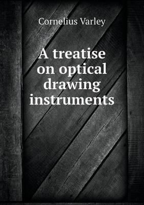 A Treatise on Optical Drawing Instruments (Paperback)