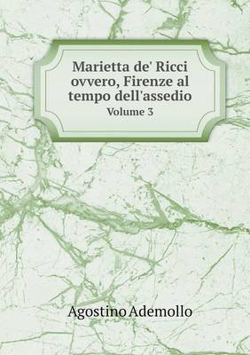 Marietta de' Ricci Ovvero, Firenze Al Tempo Dell'assedio Volume 3 (Paperback)