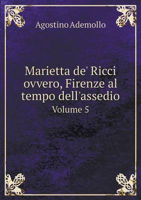 Marietta de' Ricci Ovvero, Firenze Al Tempo Dell'assedio Volume 5 (Paperback)