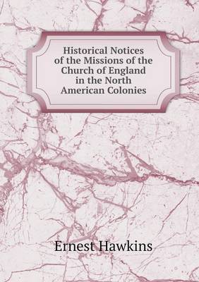 Historical Notices of the Missions of the Church of England in the North American Colonies (Paperback)