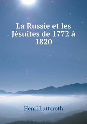 La Russie Et Les Jesuites de 1772 a 1820 (Paperback)