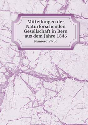 Mitteilungen Der Naturforschenden Gesellschaft in Bern Aus Dem Jahre 1846 Numero 57-86 (Paperback)