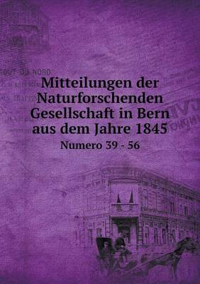 Mitteilungen Der Naturforschenden Gesellschaft in Bern Aus Dem Jahre 1845 Numero 39 - 56 (Paperback)