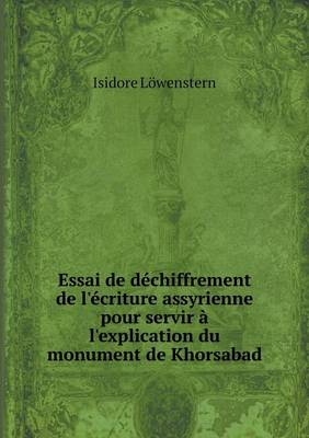 Essai de Dechiffrement de L'Ecriture Assyrienne Pour Servir A L'Explication Du Monument de Khorsabad (Paperback)