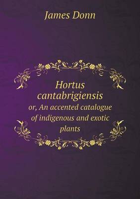 Hortus Cantabrigiensis Or, an Accented Catalogue of Indigenous and Exotic Plants (Paperback)