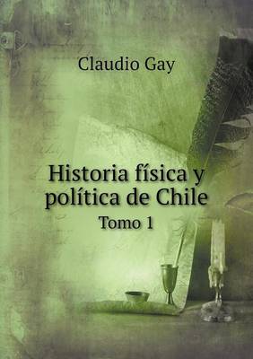 Historia Fisica y Politica de Chile Tomo 1 (Paperback)