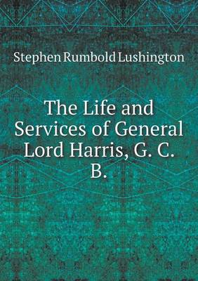 The Life and Services of General Lord Harris, G. C. B (Paperback)
