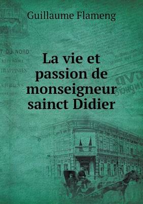 La Vie Et Passion de Monseigneur Sainct Didier (Paperback)