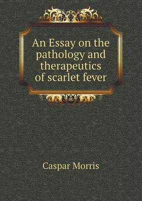 An Essay on the Pathology and Therapeutics of Scarlet Fever (Paperback)