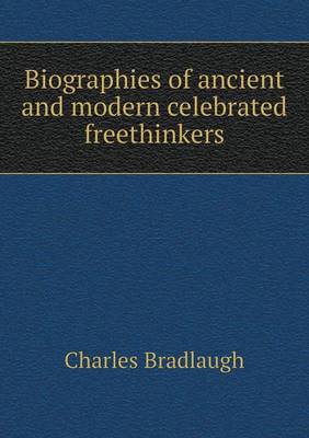 Biographies of Ancient and Modern Celebrated Freethinkers (Paperback)