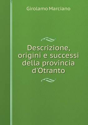 Descrizione, Origini E Successi Della Provincia D'Otranto (Paperback)