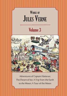 Works of Jules Verne Volume 3: Adventures of Captain Hatteras; A Trip from the Earth to the Moon; A Tour of the Moon (Paperback)
