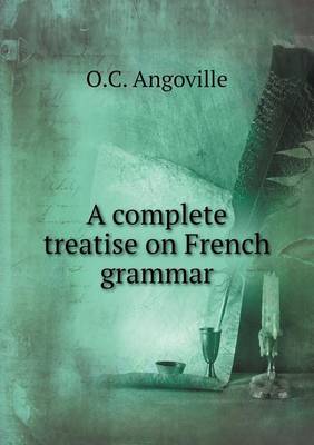 A Complete Treatise on French Grammar (Paperback)
