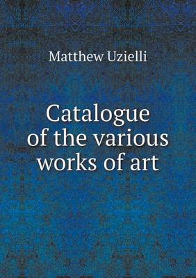 Catalogue of the Various Works of Art (Paperback)