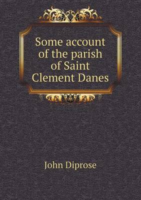 Some Account of the Parish of Saint Clement Danes (Paperback)