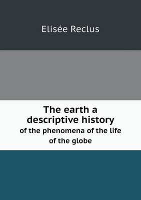 The Earth a Descriptive History of the Phenomena of the Life of the Globe (Paperback)