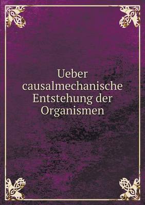 Ueber Causalmechanische Entstehung Der Organismen (Paperback)