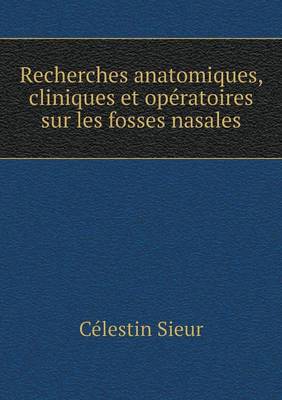 Recherches Anatomiques, Cliniques Et Op ratoires Sur Les Fosses Nasales (Paperback)