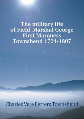 The Military Life of Field-Marshal George First Marquess Townshend 1724-1807 (Paperback)