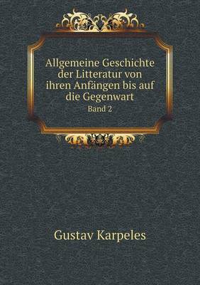 Allgemeine Geschichte Der Litteratur Von Ihren Anf ngen Bis Auf Die Gegenwart Band 2 (Paperback)