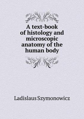 A Text-Book of Histology and Microscopic Anatomy of the Human Body (Paperback)