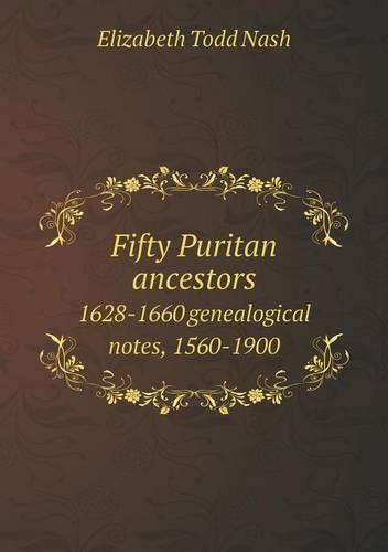 Fifty Puritan Ancestors 1628-1660 Genealogical Notes, 1560-1900 (Paperback)