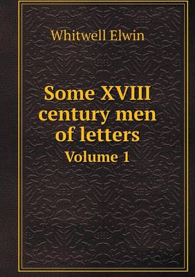 Some XVIII Century Men of Letters Volume 1 (Paperback)