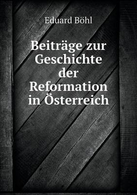 Beitr ge Zur Geschichte Der Reformation in sterreich (Paperback)
