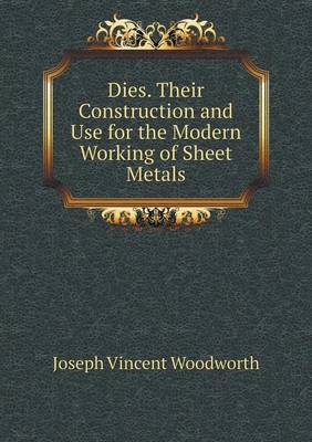 Dies. Their Construction and Use for the Modern Working of Sheet Metals (Paperback)