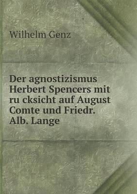 Der Agnostizismus Herbert Spencers Mit Rücksicht Auf August Comte Und Friedr. Alb. Lange (Paperback)
