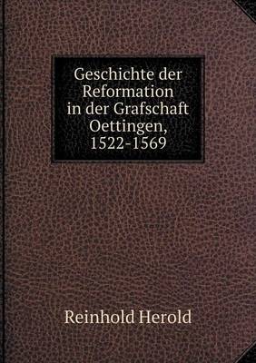 Geschichte Der Reformation in Der Grafschaft Oettingen, 1522-1569 (Paperback)