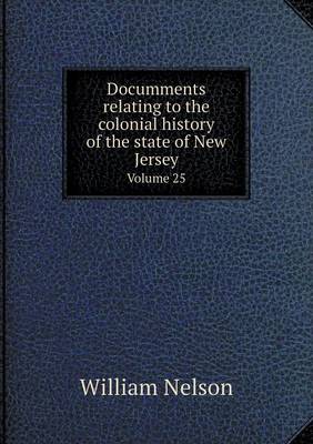 Documments Relating to the Colonial History of the State of New Jersey Volume 25 (Paperback)