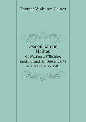 Deacon Samuel Haines of Westbury, Wiltshire, England, and His Descendants in America 1635-1901 (Paperback)