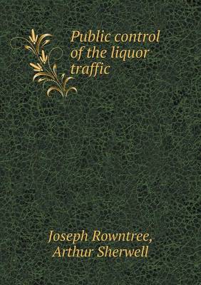 Public Control of the Liquor Traffic (Paperback)