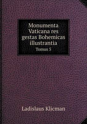 Monumenta Vaticana Res Gestas Bohemicas Illustrantia Tomus 5 (Paperback)