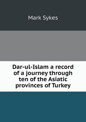 Dar-UL-Islam a Record of a Journey Through Ten of the Asiatic Provinces of Turkey (Paperback)