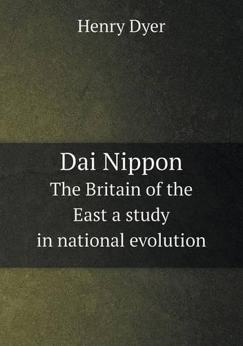 Dai Nippon the Britain of the East a Study in National Evolution (Paperback)
