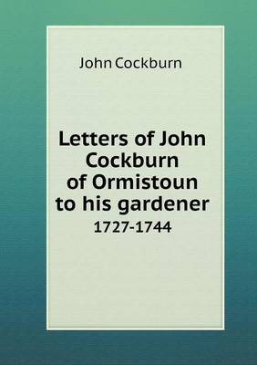 Letters of John Cockburn of Ormistoun to His Gardener 1727-1744 (Paperback)